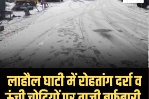 लाहौल घाटी में रोहतांग दर्रा व ऊंची चोटियों पर ताज़ी बर्फबारी, घाटी ने ओढ़ी सफेद चादर