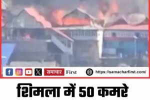 शिमला में 50 कमरे राख, गांव में हाहाकार