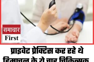 प्राइवेट प्रेक्टिस कर रहे थे हिमाचल के ये चार चिकित्‍सक, हेल्थ डिपार्टमेंट ने किया सस्‍पेंड