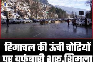 हिमाचल की ऊंची चोटियों पर बर्फबारी शुरू,शिमला में छाए बादल, ठंड बढ़ी
