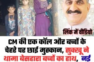 CM की एक कॉल और बच्चों के चेहरे पर छाई मुस्कान, सुक्खू ने थामा बेसहारा बच्चों का हाथ,  नई जिंदगी की जगाई उम्‍मीद