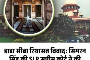 डाडा सीबा रियासत विवाद: सिमरन सिंह की SLP सुप्रीम कोर्ट ने की खारिज, मीनाक्षी सिंह को भी झटका