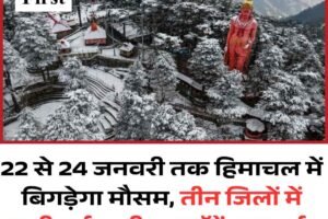 22 से 24 जनवरी तक हिमाचल में बिगड़ेगा मौसम, तीन जिलों में भारी बर्फबारी का ऑरेंज अलर्ट, तापमान में आएगी बड़ी गिरावट