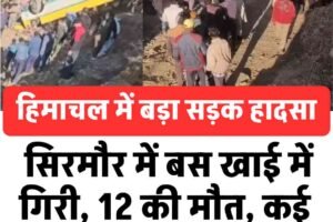 हिमाचल में बड़ा सड़क हादसा: सिरमौर में बस खाई में गिरी, 12 की मौत, कई घायल, पचास थे सवार