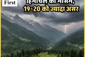 छह दिन तक बिगड़ा रहेगा हिमाचल का मौसम, 19-20 को ज्यादा असर