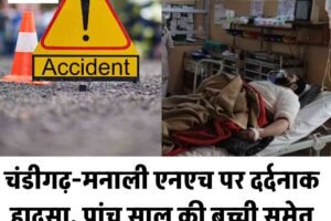 चंडीगढ़-मनाली एनएच पर दर्दनाक हादसा, पांच साल की बच्ची समेत तीन पर्यटकों की मौत