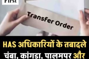 HAS अधिकारियों के तबादले: चंबा, कांगड़ा, पालमपुर और शिमला में नई तैनातियां
