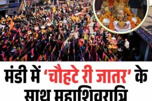 मंडी में ‘चौहटे री जातर’ के साथ महाशिवरात्रि महोत्सव का भव्य समापन