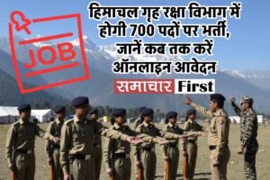 हिमाचल गृह रक्षा विभाग में होगी 700 पदों पर भर्ती, जानें कब तक करें ऑनलाइन आवेदन