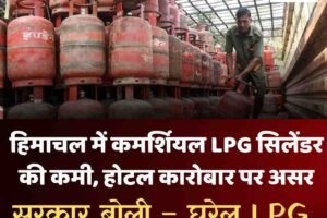हिमाचल में कमर्शियल LPG सिलेंडर की कमी, होटल कारोबार पर असर; सरकार बोली – घरेलू LPG की कमी नहीं, पैनिक न करें