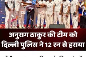 अनुराग ठाकुर की टीम को दिल्ली पुलिस ने 12 रन से हराया