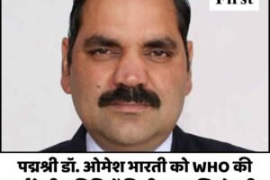 पद्मश्री डॉ. ओमेश भारती को WHO की पर्यवेक्षी समिति में मिली अहम जिम्मेदारी, हिमाचल के लिए गौरव का क्षण