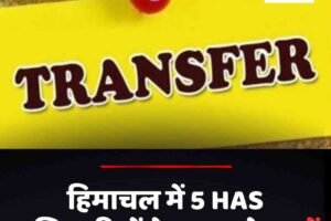 हिमाचल में 5 HAS अधिकारियों के तबादले, जानें