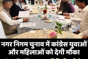 नगर निगम चुनाव में कांग्रेस युवाओं और महिलाओं को देगी मौका