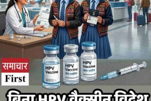बिना HPV वैक्सीन विदेश नहीं? जानिए सच्चाई