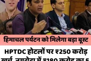 हिमाचल पर्यटन को मिलेगा बड़ा बूस्ट: HPTDC होटलों पर ₹250 करोड़ खर्च, नगरोटा में ₹180 करोड़ का 5 स्टार होटल बनेगा: आरएस बाली