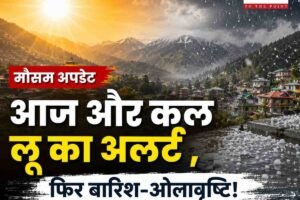 आज और कल लू का अलर्ट , फ‍िर बारिश-ओलावृष्टि!