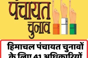 हिमाचल पंचायत चुनावों के लिए 41 अधिकारियों की तैनाती, जानें