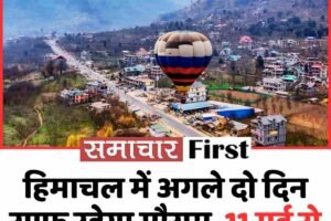 हिमाचल में अगले दो दिन साफ रहेगा मौसम, 11 मई से फिर बदलेगा मिजाज