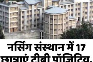 नर्सिंग संस्थान में 17 छात्राएं टीबी पॉजिटिव, प्रिंसिपल हटाया