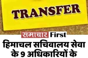 हिमाचल सचिवालय सेवा के 9 अधिकारियों के तबादले, नई तैनाती जारी