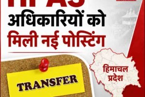 HPAS अधिकारियों को मिली नई पोस्टिंग, जानिए किसे कहां भेजा गया