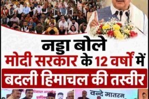 नड्डा बोले- मोदी सरकार के 12 वर्षों में बदली हिमाचल की तस्वीर
