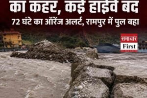 हिमाचल में बारिश का कहर, मनाली-काजा और चंबा-तीसा हाईवे बंद
