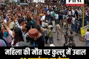 कुल्लू में महिला की मौत पर उबाल, एसपी और डीसी कार्यालय पहुंचे प्रदर्शनकारी, निष्पक्ष जांच की मांग तेज