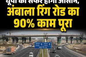 हिमाचल- पंजाब और यूपी का सफर होगा आसान, अंबाला रिंग रोड का 90% काम पूरा