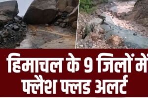 हिमाचल में भारी बारिश का कहर, चंबा-ठियोग के स्कूल बंद, 9 जिलों में फ्लैश फ्लड अलर्ट
