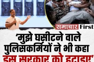 ‘मुझे घसीटने वाले पुलिसकर्मियों ने भी कहा- इस सरकार को हटाइए’ : राहुल गांधी