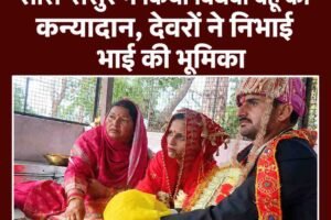 रूढ़ियों को तोड़कर सास-ससुर ने किया विधवा बहू का कन्यादान, देवरों ने निभाई भाई की भूमिका