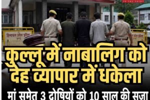 कुल्लू में नाबालिग को देह व्यापार में धकेला, मां समेत 3 दोषियों को 10 साल की सजा