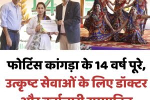 फोर्टिस कांगड़ा के 14 वर्ष पूरे, उत्कृष्ट सेवाओं के लिए डॉक्टर और कर्मचारी सम्मानित