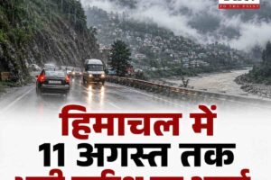 हिमाचल में 11 अगस्त तक भारी बारिश का अलर्ट, IMD की चेतावनी