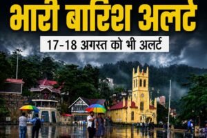हिमाचल में फिर बिगड़ेगा मौसम, भारी से बहुत भारी बारिश का अलर्ट