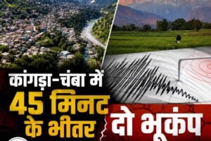 हिमाचल में 45 मिनट के भीतर भूकंप के दो झटके, कांगड़ा-चंबा में दहशत; दोनों की गहराई 5 किलोमीटर