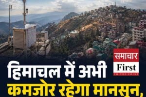 हिमाचल में अभी कमजोर रहेगा मानसून, इस दिन से भारी बारिश के आसार