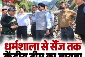 एचपी: धर्मशाला में केंद्रीय टीम ने लिया मानसून नुकसान का जायजा, सैंज घाटी में भी पहुंची टीम