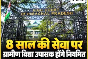 हिमाचल हाईकोर्ट का बड़ा फैसला: 8 साल की सेवा पूरी करने वाले ग्रामीण विद्या उपासक होंगे नियमित