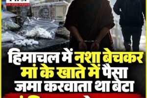 हिमाचल में नशा बेचकर मां के खाते में पैसा जमा करवाता था बेटा, मां गिरफ्तार बेटा फरार