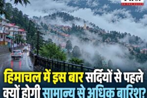 हिमाचल में इस बार सर्दियों से पहले क्यों होगी सामान्य से अधिक बारिश? जानिए क्या कहता है मौसम विभाग