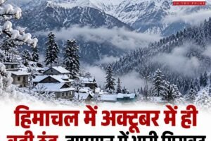हिमाचल में अक्टूबर में ही बढ़ी ठंड, तापमान में भारी गिरावट, कई स्‍थानों में सामान्य से 15.1 डिग्री नीचे पहुंचा पारा